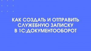 Как создать и отправить служебную записку в 1С:Документооборот