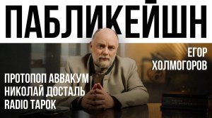 Протопоп Аввакум / Николай Досталь / Radio Tapok / Пабликейшн с Егором Холмогоровым