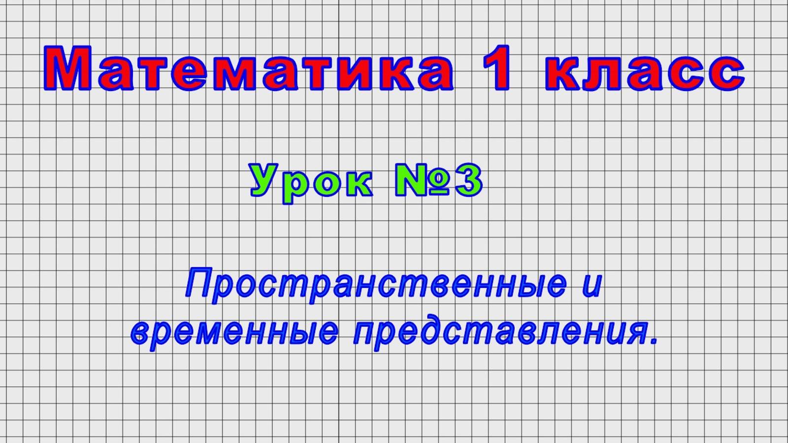 Математика 1 класс (Урок№3 - Пространственные и временные представления.) смотреть онлайн