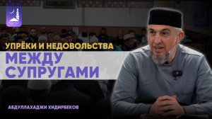 Упреки и недовольства между супругами / Абдуллахаджи Хидирбеков/ Фатхуль Ислам