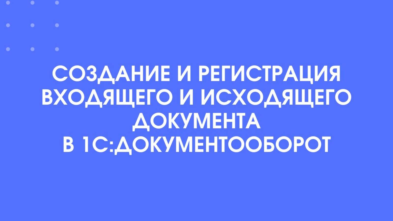 Создание и регистрация входящего и исходящего документа в 1С:Документооборот смотреть онлайн