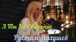 Рустам Нахушев - А Ты На Свидание #рустамнахушев #хит2022 #музыка2022