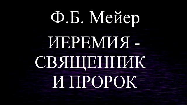 08.ИЕРЕМИЯ - СВЯЩЕННИК И ПРОРОК. Ф.Б.МЕЙЕР. ХРИСТИАНСКАЯ АУДИОКНИГА. смотреть онлайн
