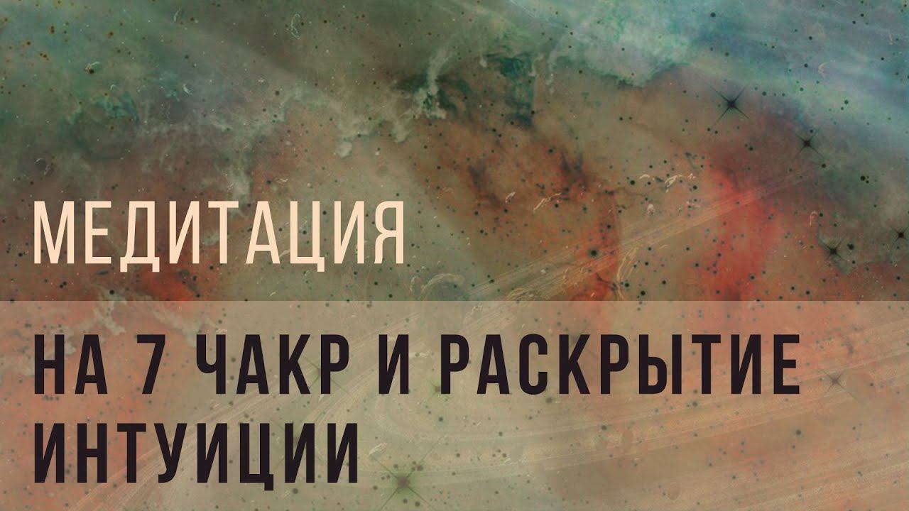 Медитация на 7 чакр и раскрытие интуиции смотреть онлайн