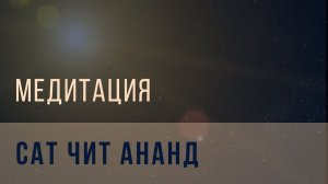 Медитация «Сат Чит Ананд»