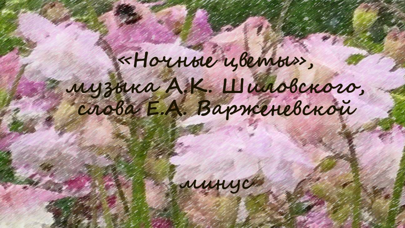 "Ночные цветы", музыка А.К. Шиловского, слова Е.А. Варженевской, аккомпанемент, караоке, минус смотреть онлайн