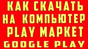 Как Скачать Плей Маркет на Компьютер Как Установить Play Market на Компьютер и Загрузить Плей Маркет