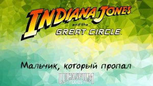 [024] Indiana Jones And The Great Circle - Мальчик, который пропал