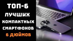 🔝ТОП-6. Лучшие компактные смартфоны📱 Смартфон 6 дюймов👌 Купить смартфон💥
