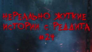 НЕРЕАЛЬНО ЖУТКИЕ ИСТОРИИ С РЕДДИТА #24