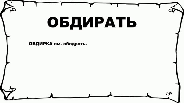 ОБДИРАТЬ - что это такое? значение и описание смотреть онлайн