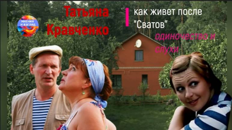Как живёт Татьяна Кравченко после завершения сериала "Сваты", одиночество и слухи смотреть онлайн