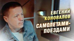 Евгений КОНОВАЛОВ - "Самолётами-поездами" (2024)