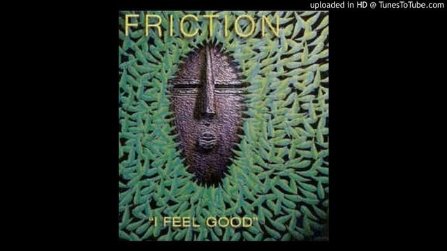 Friction I Feel Good