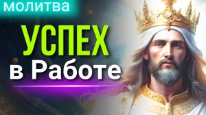 Молитва на УСПЕХ в Работе