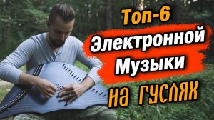 Топ 6 Электронной музыки на гуслях
