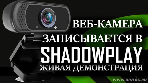 В Nvidia Shadowplay можно записывать веб-камеру
