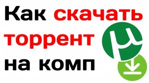 Как скачать торрент на компьютер