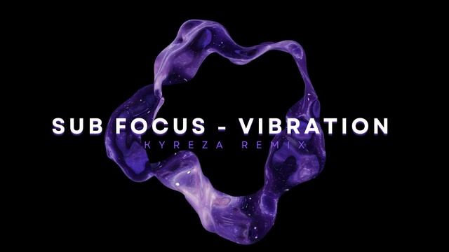 Sub Focus - Vibration (Kyreza Remix) смотреть онлайн