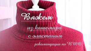 Вяжем из кашемира с эластаном, рекомендации по ВТО