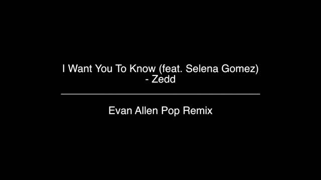 "I Want You To Know" Zedd feat. Selena Gomez - Evan Allen Pop Remix смотреть онлайн