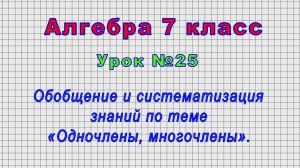 Алгебра 7 класс (Урок№25 - Обобщение и систематизация знаний по теме «Одночлены, многочлены».)