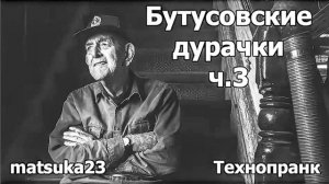 Matsuka23  Бутусовские дурачки ч3