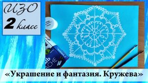 Урок ИЗО 2 класс "Украшение и фантазия. Кружева"