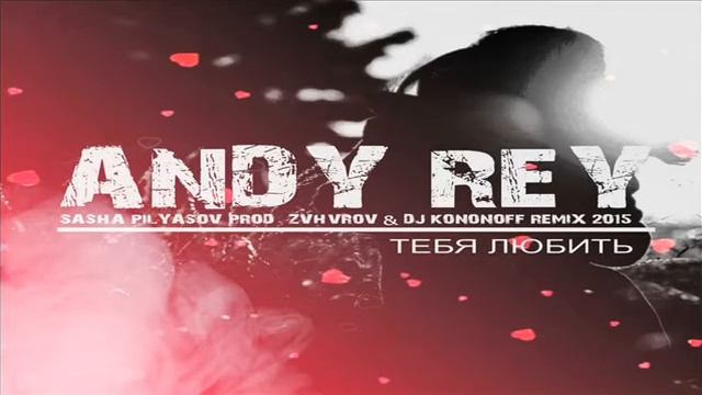 Andy Rey - Тебя Любить (Sasha Pilyasov Prod.) (ZVHVROV & DJ KoNonOFF Remix ) смотреть онлайн