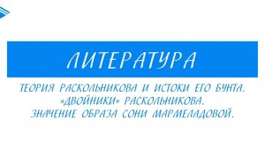 10 класс - Литература - Теория Раскольникова. Двойники Раскольникова. Образ Сони Мармеладовой