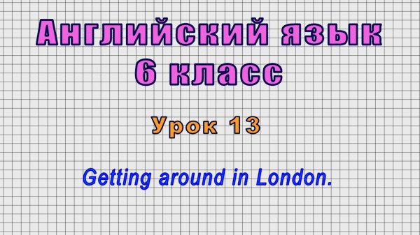 Английский язык 6 класс (Урок№13 - Getting around in London.)