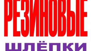 РЕЗИНОВЫЕ ШЛЁПКИ (ПРОДОЛЖЕНИЕ) ПОЛНАЯ ВЕРСИЯ