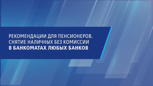 Рекомендации для пенсионеров. Снятие наличных без комиссии в банкоматах любых банков смотреть онлайн