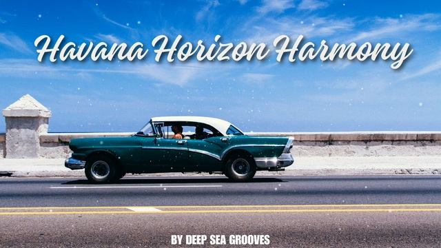 Havana Horizon Harmony - Deep Sea Grooves (Tropical house) смотреть онлайн