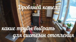 Какие трубы отопления выбрать для дровяного котла.