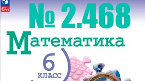 математика 6 класс номер 2.468
