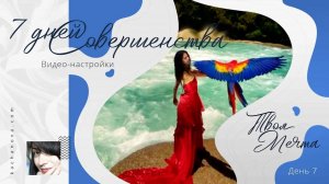 Твоя МЕЧТА (День 7)  ВИДЕО-настройки "7 дней Совершенства"