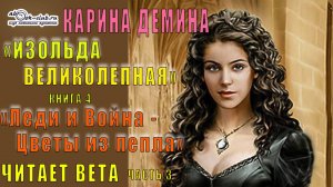 04.03 Карина Демина "Изольда Великолепная" (книга 4) "Цветы из пепла" (часть 3)