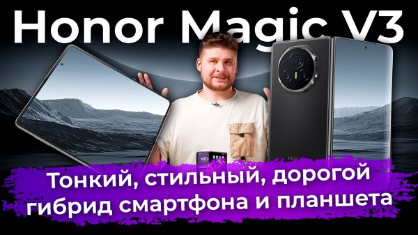Обзор Honor Magic V3: тонкий, стильный, дорогой гибрид смартфона и планшета