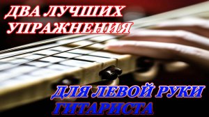 Урок 8. Два ЛУЧШИХ упражнения для Левой руки Гитариста (ГИТАРА ДЛЯ НАЧИНАЮЩИХ/ГИТАРА С НУЛЯ)