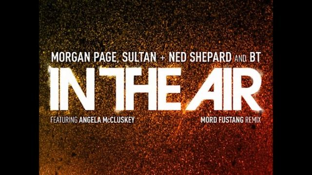 Sultan, BT, Morgan Page, Ned Shepard - In The Air feat. Angela McCluskey (Mord Fustang Remix) смотреть онлайн
