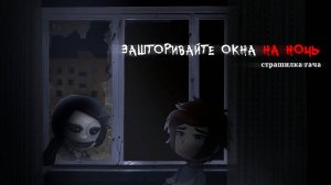 ЗАШТОРИВАЙТЕ ОКНА НА НОЧЬ • СТРАШИЛКА • ГАЧА ЛАЙФ