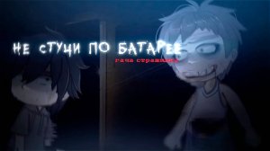 НЕ СТУЧИ ПО БАТАРЕЕ • СТРАШИЛКА • ГАЧА ЛАЙФ
