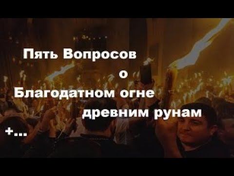 Пять вопросов о благодатном огне рунам. смотреть онлайн