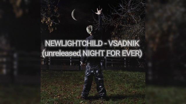 NEWLIGHTCHILD - VSADNIK (Unreleased NIGHT FOR EVER)