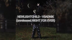 NEWLIGHTCHILD - VSADNIK (Unreleased NIGHT FOR EVER)