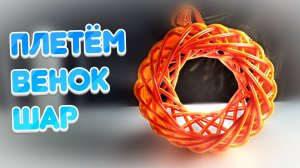 ВЕНОК ШАР. МАСТЕР КЛАСС. РОТАНГ. БЕСКАРКАСНОЕ ПЛЕТЕНИЕ.