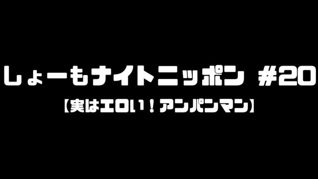 しょーもナイトニッポン＃20【実はエロい！アンパンマン】 смотреть онлайн