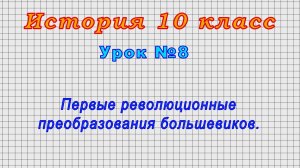 История 10 класс (Урок№8 - Первые революционные преобразования большевиков.)