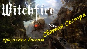 Witchfire #14 - секретная локация - босс «Святая Сестра»